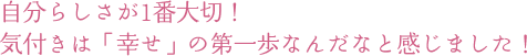 自分らしさが1番大切！-気付きは「幸せ」の第一歩なんだなと感じました！